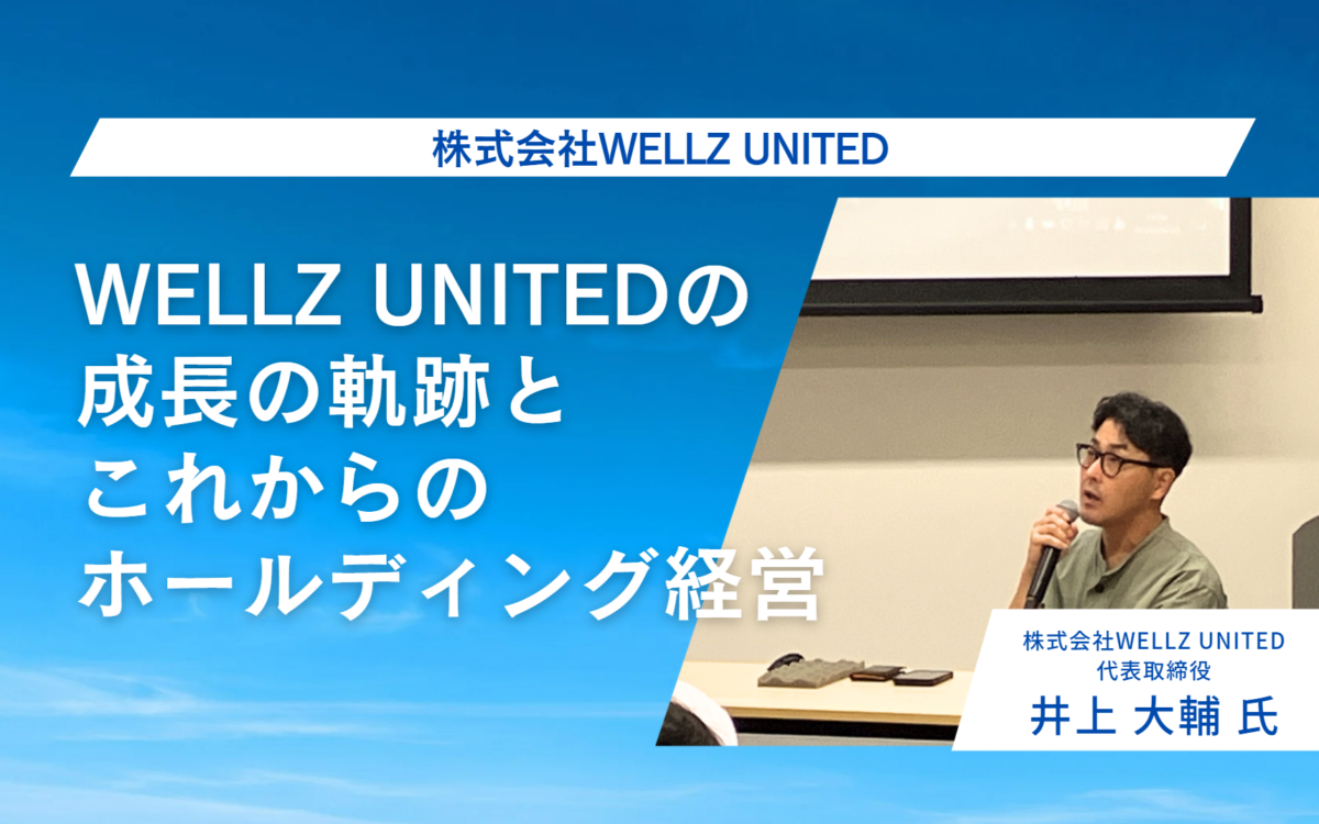 WELLZ UNITEDの成長の軌跡と、これからのホールディング経営